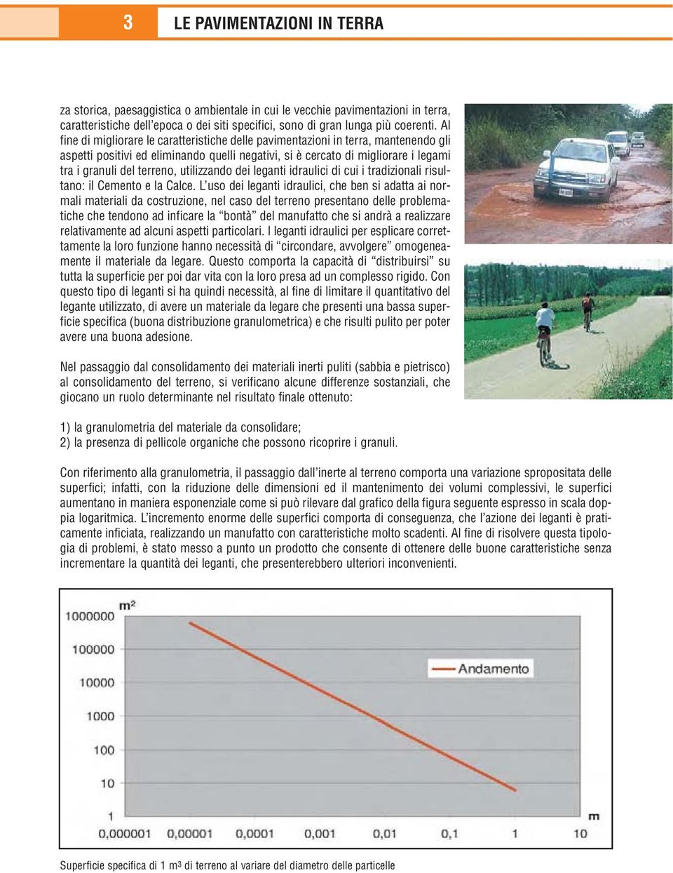 utilizzando dei leganti idraulici di cui i tradizionali risultano: il Cemento e la Calce.