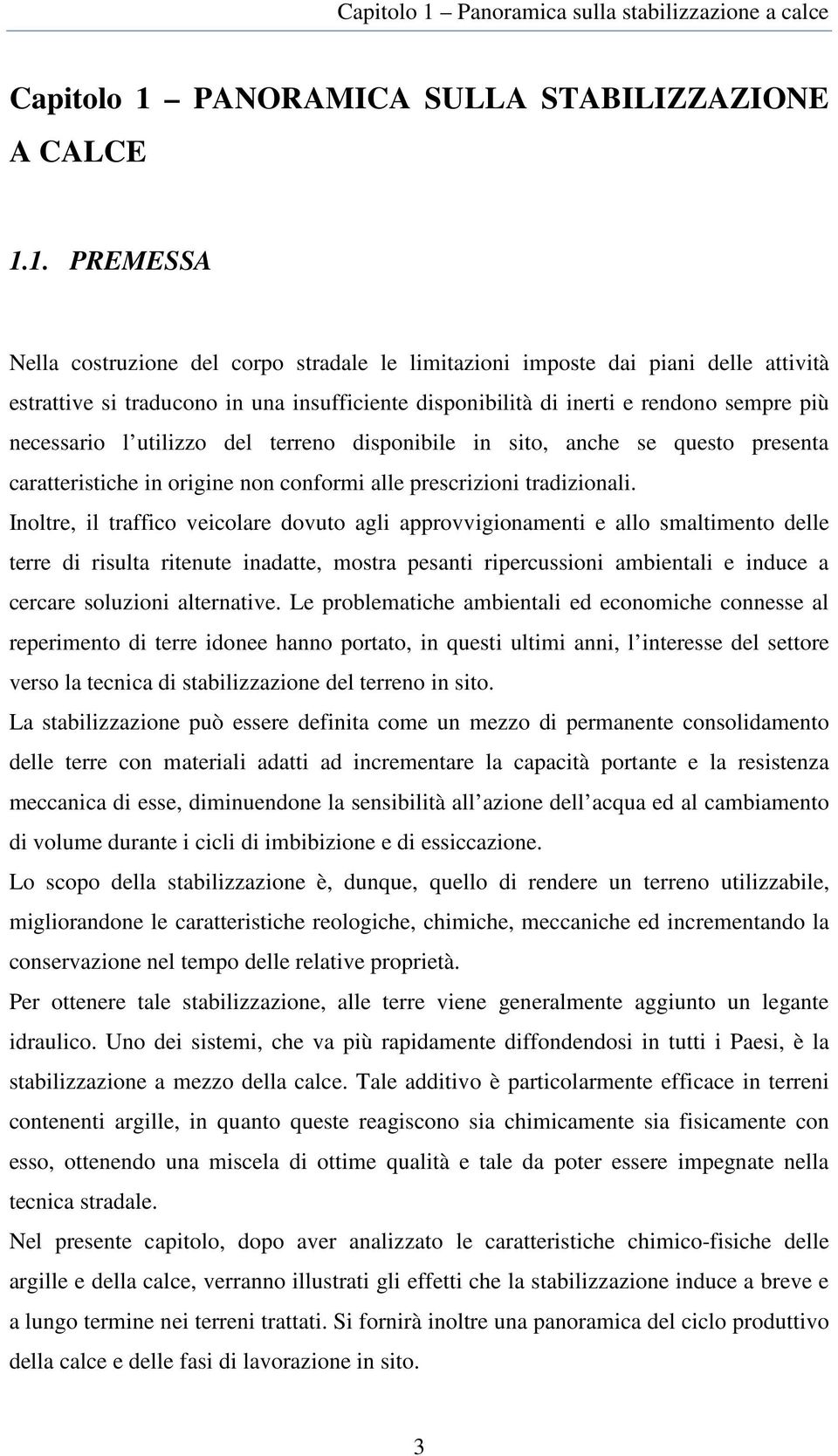 1. PREMESSA Nella costruzione del corpo stradale le limitazioni imposte dai piani delle attività estrattive si traducono in una insufficiente disponibilità di inerti e rendono sempre più necessario l