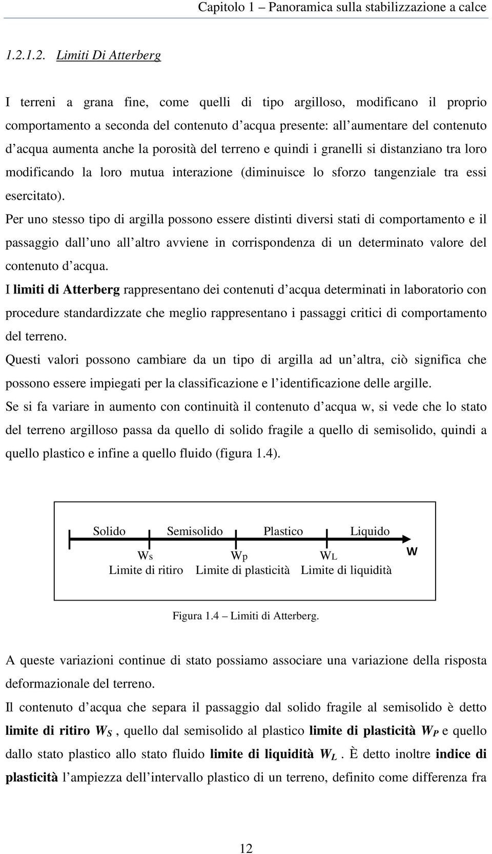 aumenta anche la porosità del terreno e quindi i granelli si distanziano tra loro modificando la loro mutua interazione (diminuisce lo sforzo tangenziale tra essi esercitato).