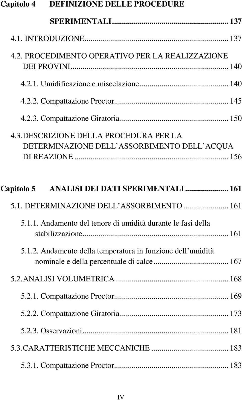 .. 161 5.1.2. Andamento della temperatura in funzione dell umidità nominale e della percentuale di calce... 167 5.2. ANALISI VOLUMETRICA... 168 5.2.1. Compattazione Proctor... 169 5.2.2. Compattazione Giratoria.