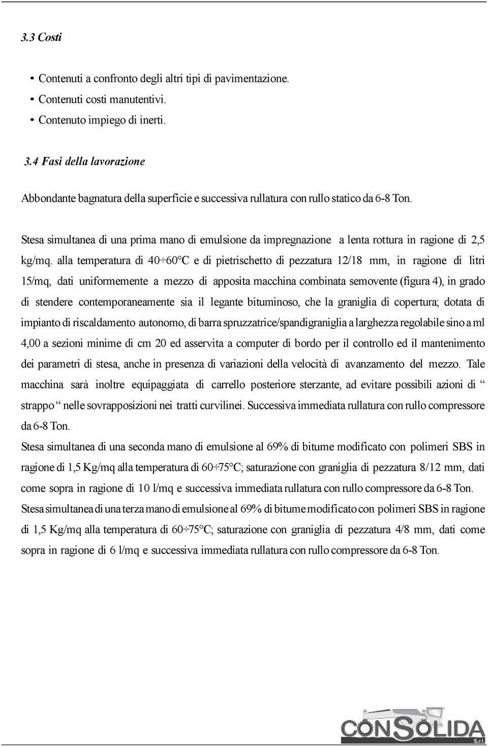 Stesa simultanea di una prima mano di emulsione da impregnazione a lenta rottura in ragione di 2,5 kg/mq.