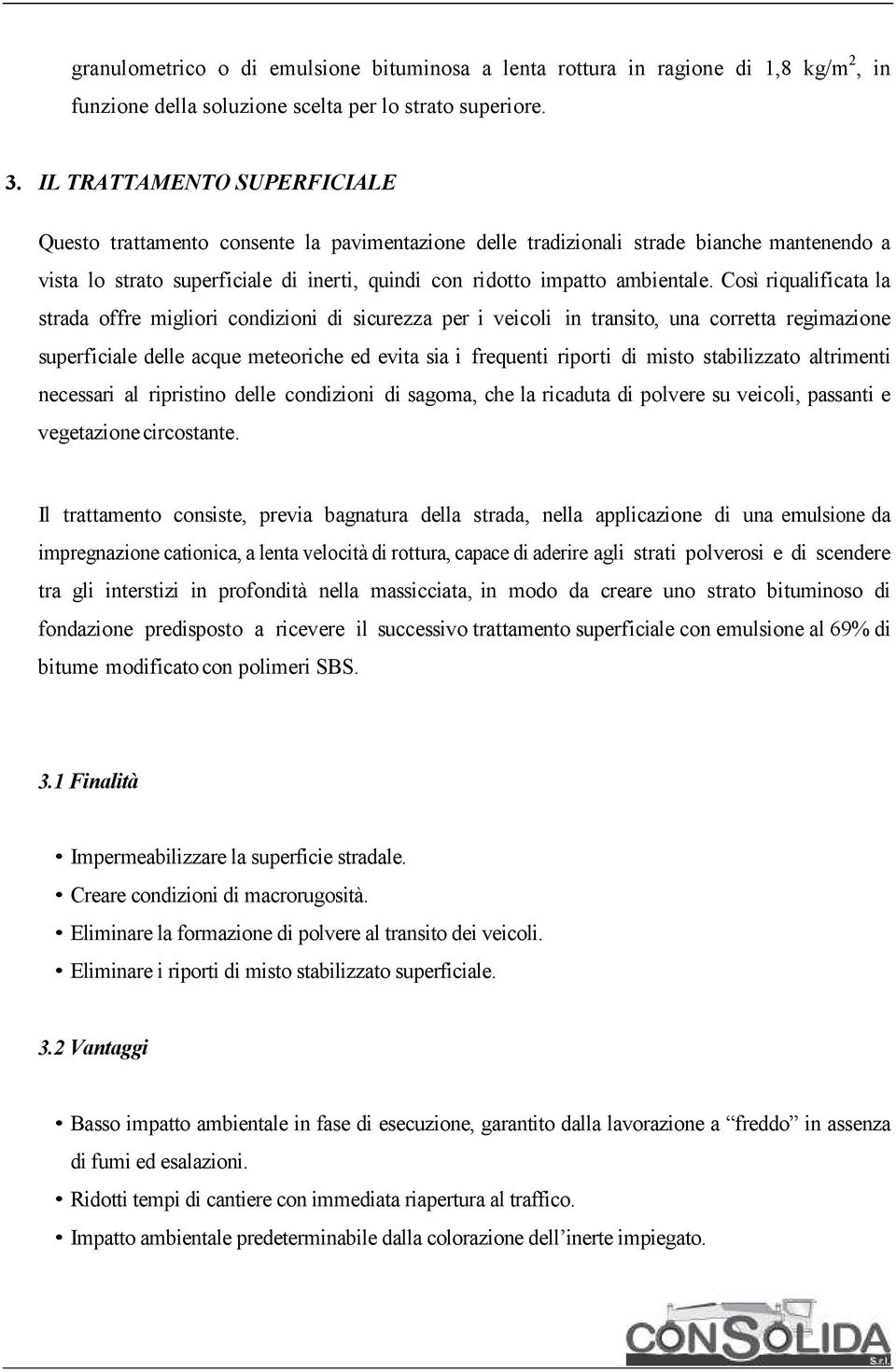 Così riqualificata la strada offre migliori condizioni di sicurezza per i veicoli in transito, una corretta regimazione superficiale delle acque meteoriche ed evita sia i frequenti riporti di misto