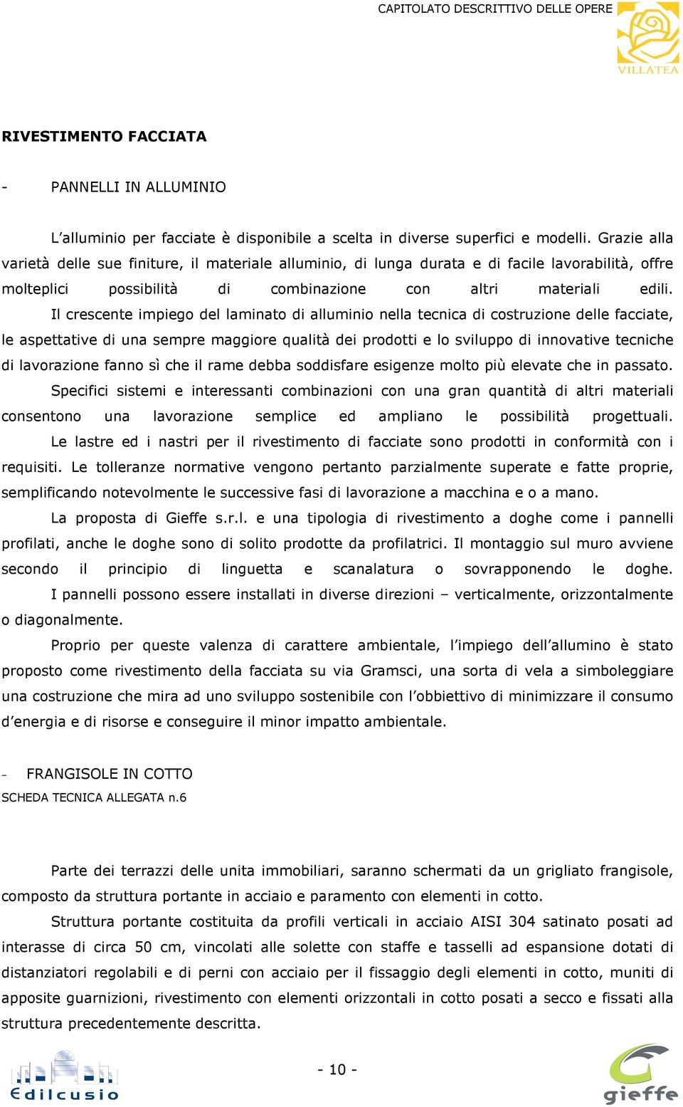 Il crescente impiego del laminato di alluminio nella tecnica di costruzione delle facciate, le aspettative di una sempre maggiore qualità dei prodotti e lo sviluppo di innovative tecniche di