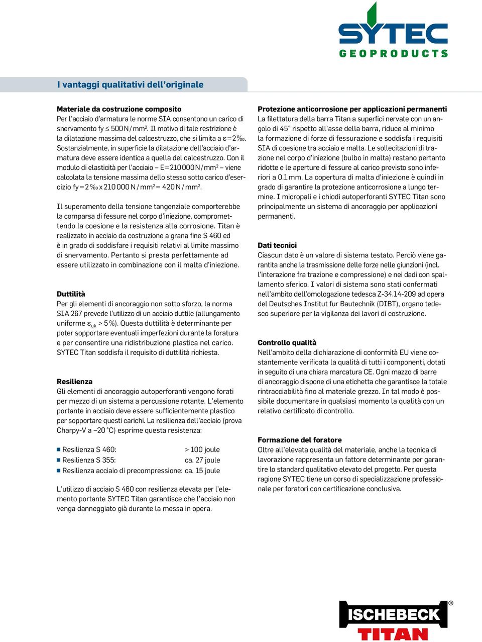 Sostanzialmente, in superficie la dilatazione dell acciaio d armatura deve essere identica a quella del calcestruzzo.