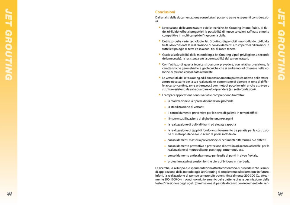 L utilizzo delle varie tecnologie disponobili (mono-fluido, bi-fluido, tri-fluido) consente la realizzazione di consolidamenti e/o impermeabilizzazioni in tutte le tipologie di terre ed in alcuni