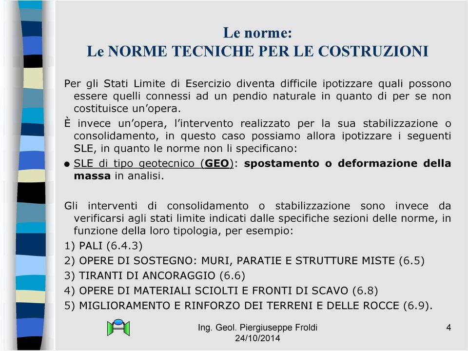 È invece un opera, l intervento realizzato per la sua stabilizzazione o consolidamento, in questo caso possiamo allora ipotizzare i seguenti SLE, in quanto le norme non li specificano: SLE di tipo