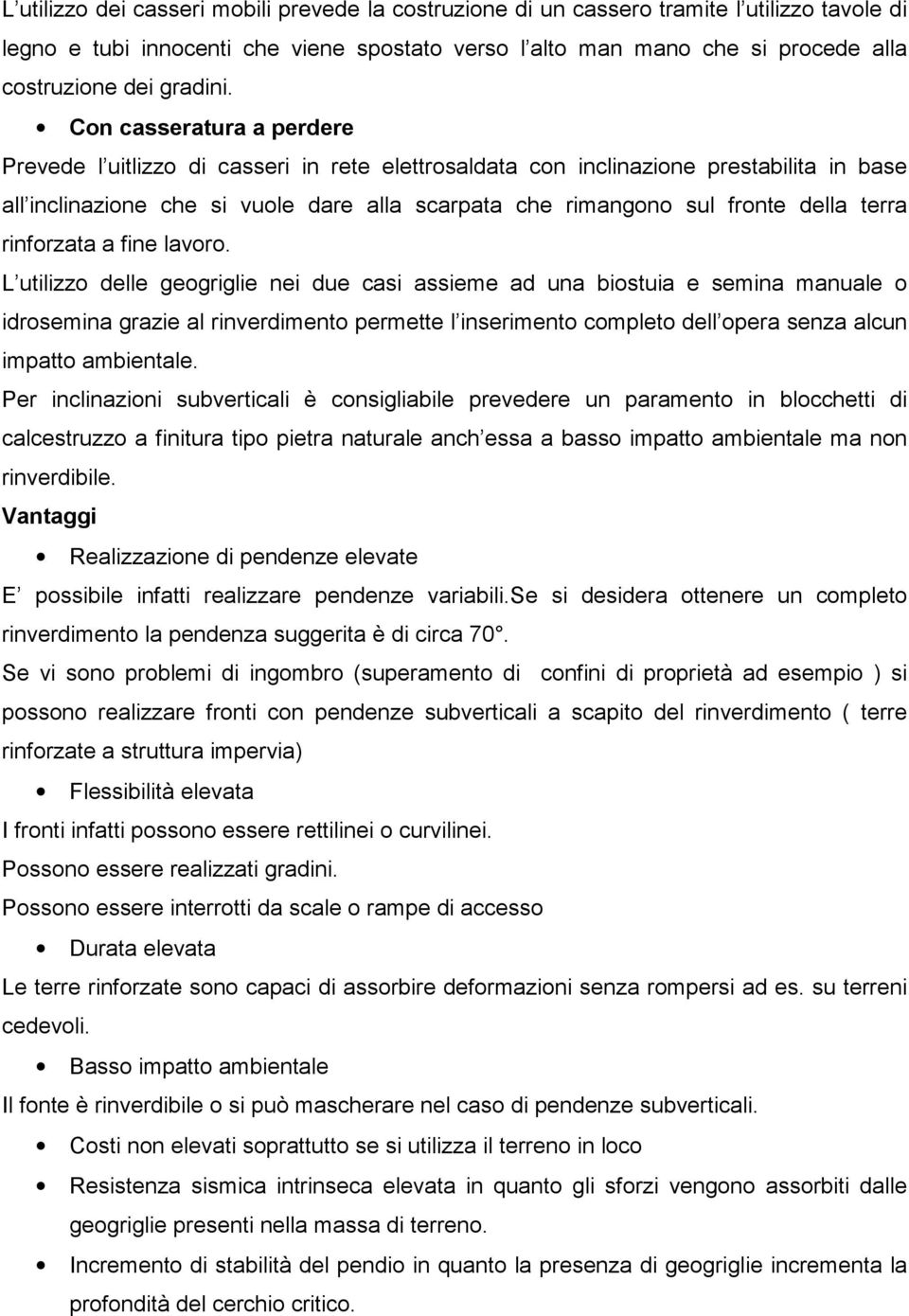 Con casseratura a perdere Prevede l uitlizzo di casseri in rete elettrosaldata con inclinazione prestabilita in base all inclinazione che si vuole dare alla scarpata che rimangono sul fronte della