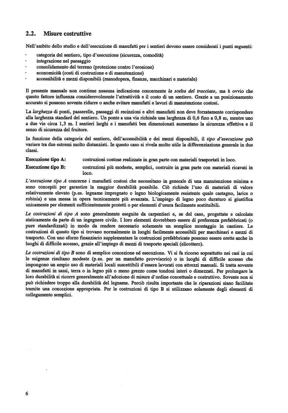 finanze, macchinari e materiale) Il presente manuale non contiene nessuna indicazione concernente la scelta del tracciato, ma è ovvio che questo fattore influenza considerevolmente l attrattività e