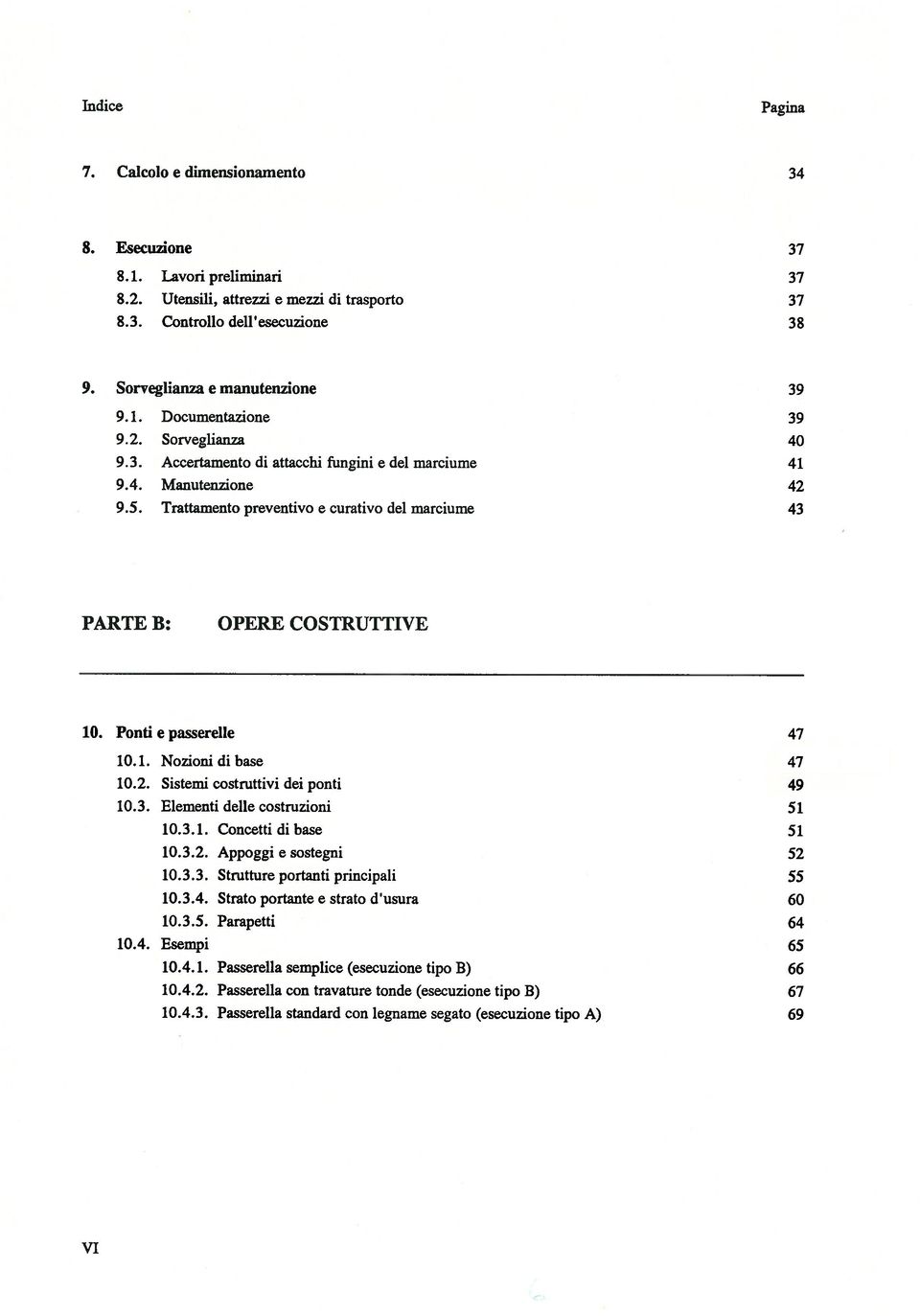 Trattamento preventivo e curativo del marciume 43 PARTE B: OPERE COSTRUTTIVE 10. Ponti e passerelle 47 10.1. Nozioni di base 47 10.2. Sistemi costruttivi dei ponti 49 10.3. Elementi delle costruzioni 51 10.