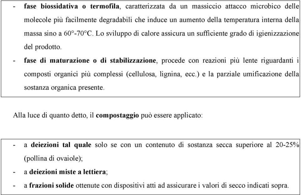 - fase di maturazione o di stabilizzazione, procede con reazioni più lente riguardanti i composti organici più complessi (cellulosa, lignina, ecc.