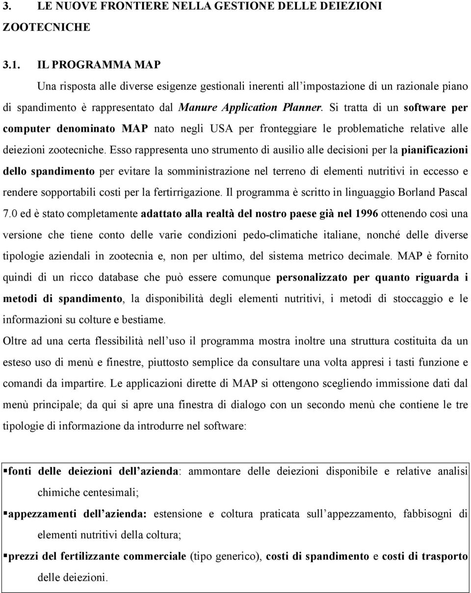 Si tratta di un software per computer denominato MAP nato negli USA per fronteggiare le problematiche relative alle deiezioni zootecniche.