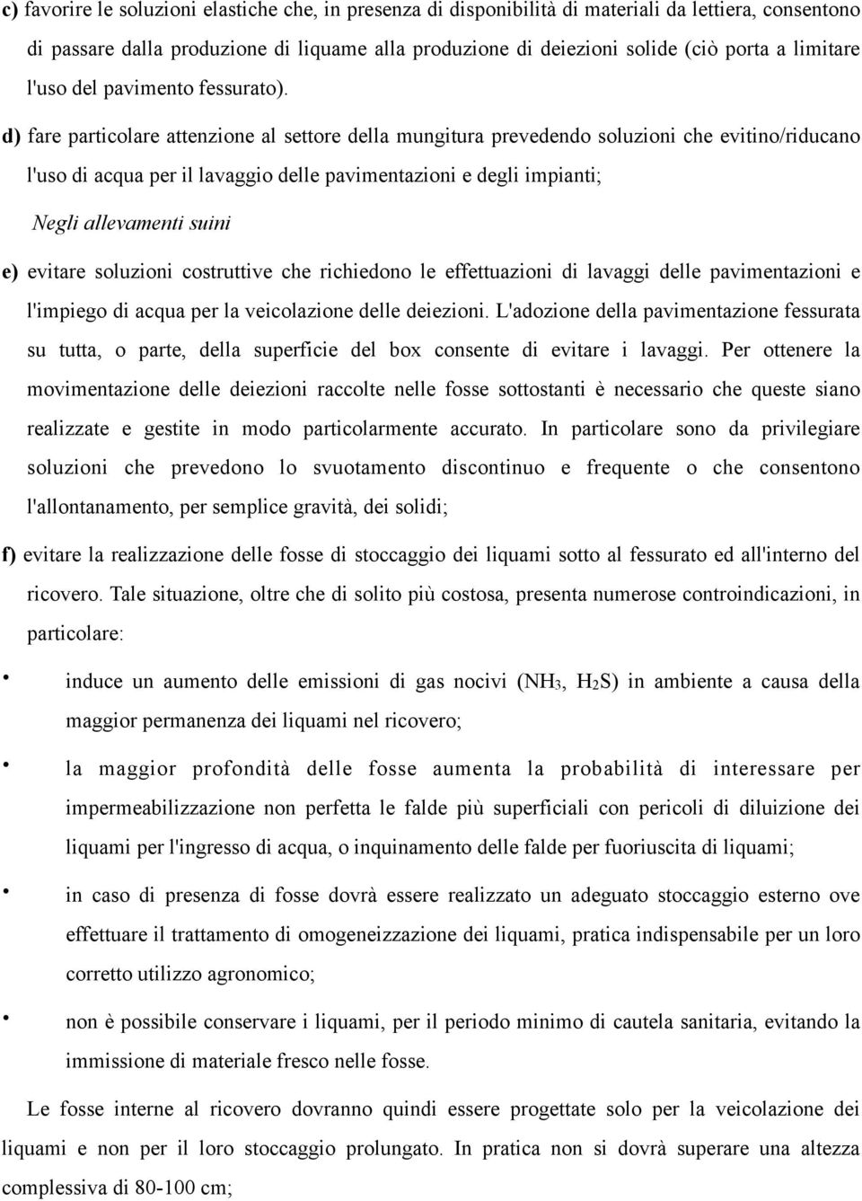 d) fare particolare attenzione al settore della mungitura prevedendo soluzioni che evitino/riducano l'uso di acqua per il lavaggio delle pavimentazioni e degli impianti; Negli allevamenti suini e)