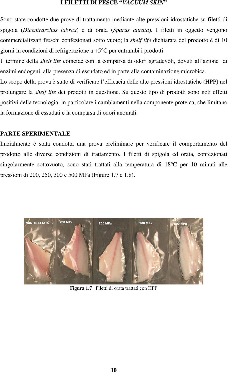 Il termine della shelf life coincide con la comparsa di odori sgradevoli, dovuti all azione di enzimi endogeni, alla presenza di essudato ed in parte alla contaminazione microbica.