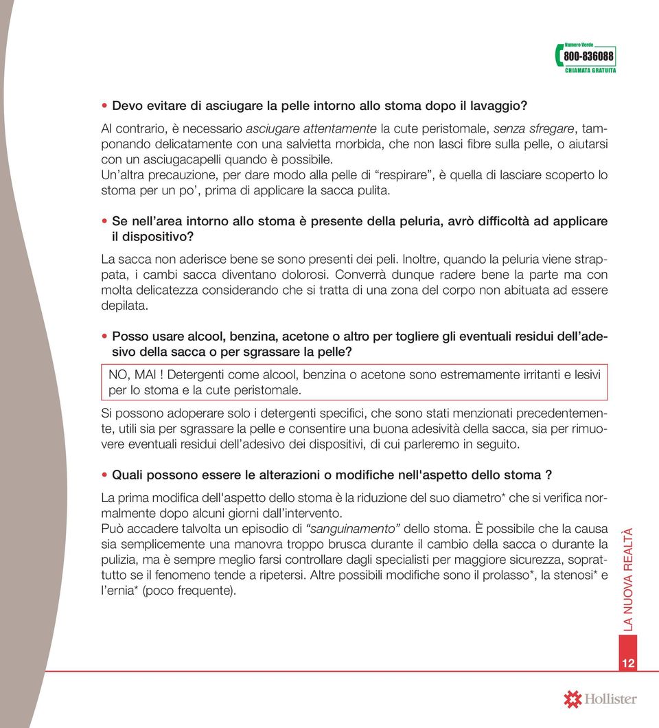 asciugacapelli quando è possibile. Un altra precauzione, per dare modo alla pelle di respirare, è quella di lasciare scoperto lo stoma per un po, prima di applicare la sacca pulita.