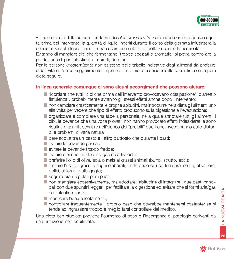 Evitando di mangiare cibi che fermentano, troppo speziati o aromatici, si potrà controllare la produzione di gas intestinali e, quindi, di odori.