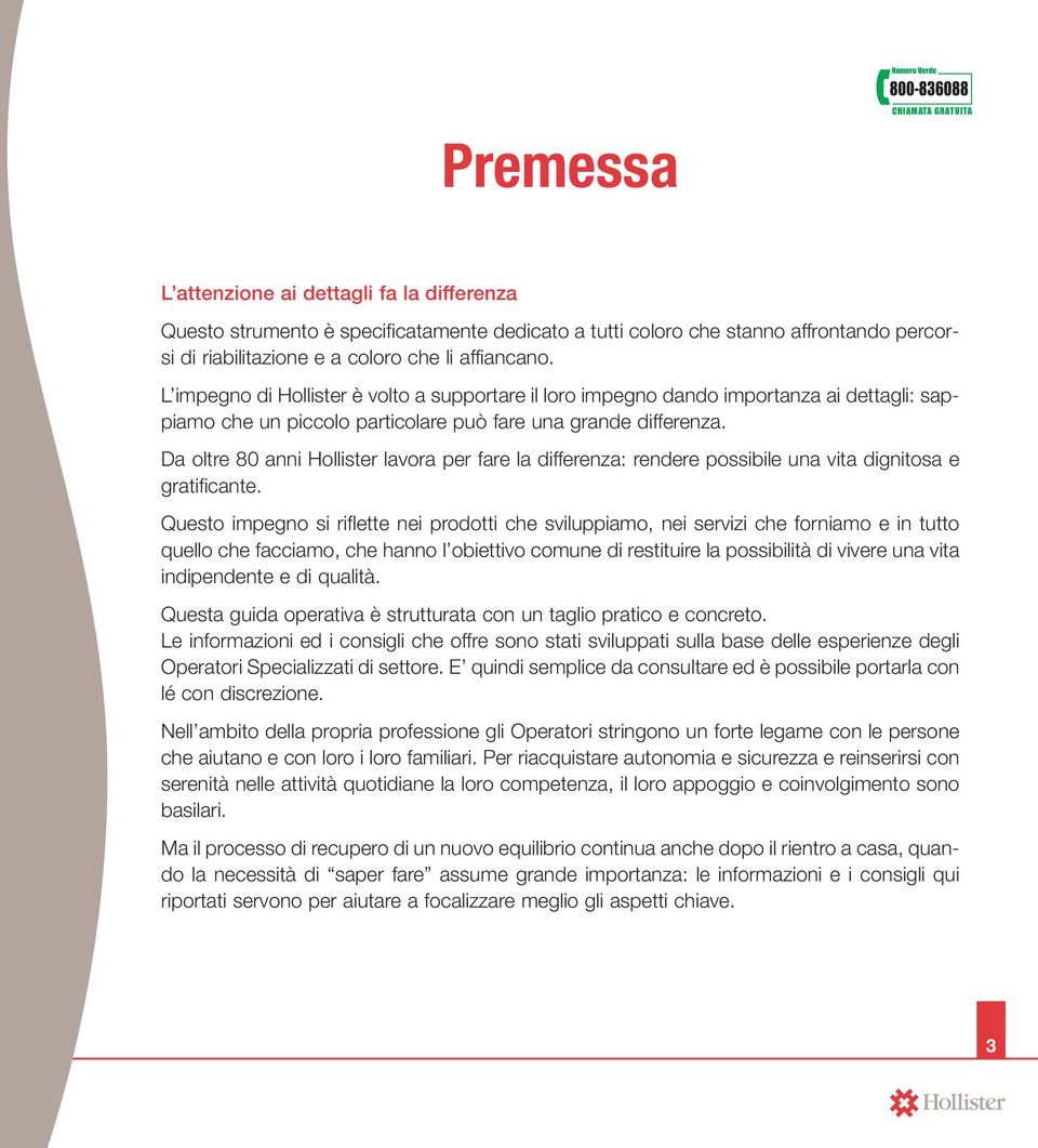 Da oltre 80 anni Hollister lavora per fare la differenza: rendere possibile una vita dignitosa e gratificante.