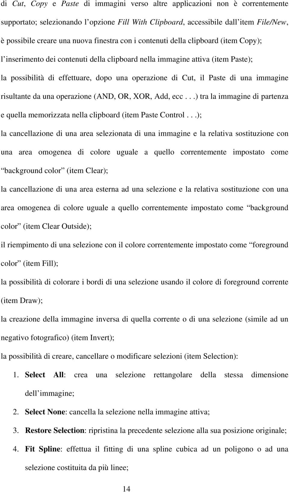 Paste di una immagine risultante da una operazione (AND, OR, XOR, Add, ecc...) tra la immagine di partenza e quella memorizzata nella clipboard (item Paste Control.