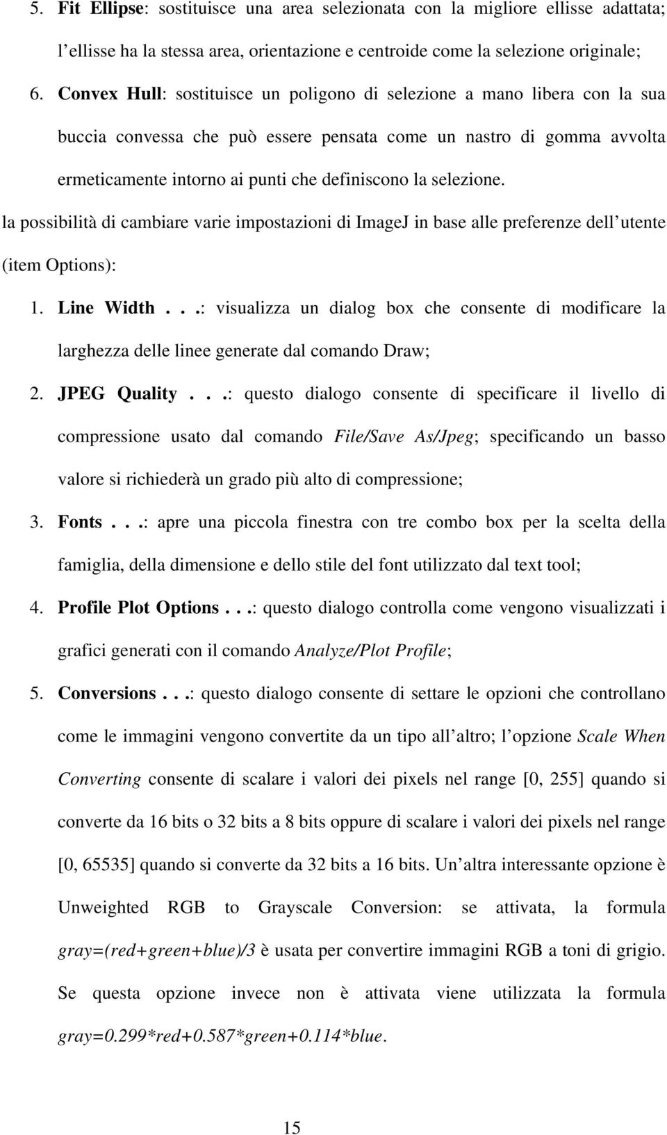 selezione. la possibilità di cambiare varie impostazioni di ImageJ in base alle preferenze dell utente (item Options): 1. Line Width.