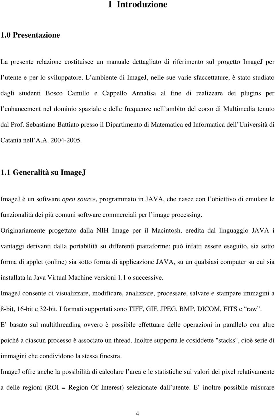 frequenze nell ambito del corso di Multimedia tenuto dal Prof. Sebastiano Battiato presso il Dipartimento di Matematica ed Informatica dell Università di Catania nell A.A. 2004-2005. 1.