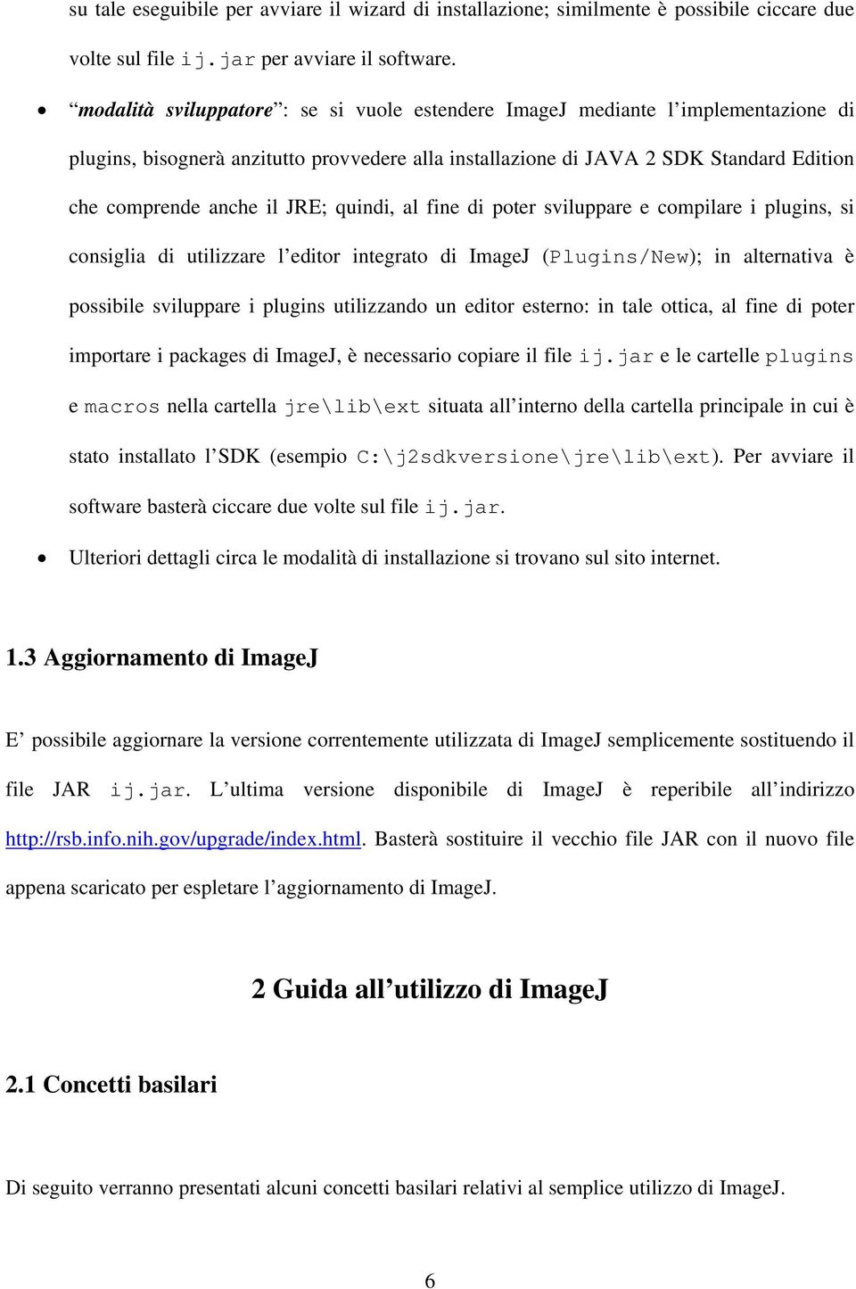 JRE; quindi, al fine di poter sviluppare e compilare i plugins, si consiglia di utilizzare l editor integrato di ImageJ (Plugins/New); in alternativa è possibile sviluppare i plugins utilizzando un