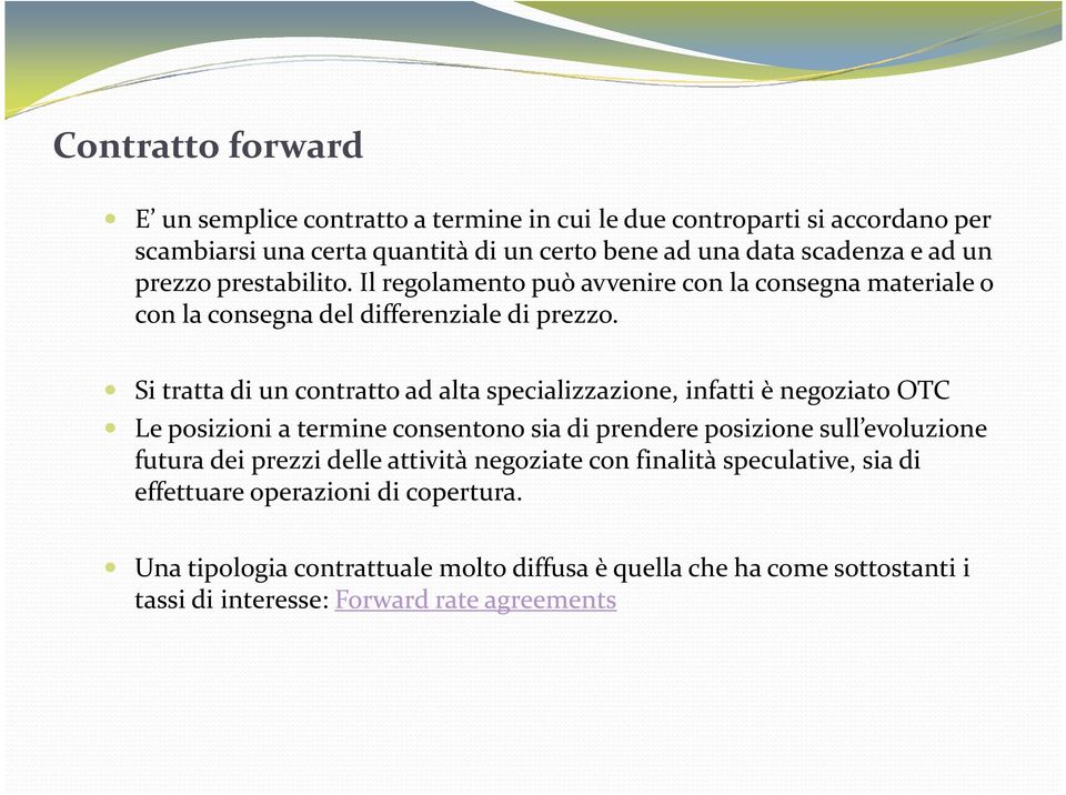 Si tratta di un contratto ad alta specializzazione, infatti è negoziato OTC Le posizioni a termine consentono sia di prendere posizione sull evoluzione futura dei