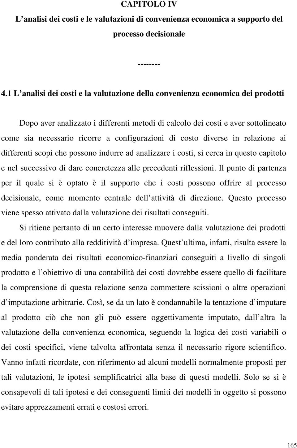 configurazioni di costo diverse in relazione ai differenti scopi che possono indurre ad analizzare i costi, si cerca in questo capitolo e nel successivo di dare concretezza alle precedenti