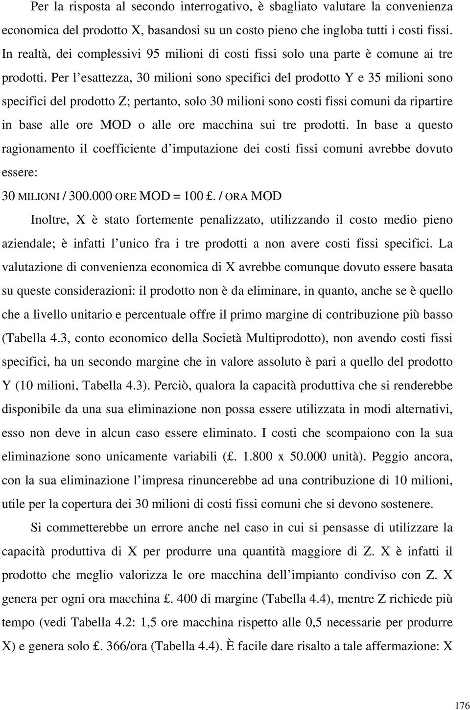 Per l esattezza, 30 milioni sono specifici del prodotto Y e 35 milioni sono specifici del prodotto Z; pertanto, solo 30 milioni sono costi fissi comuni da ripartire in base alle ore MOD o alle ore