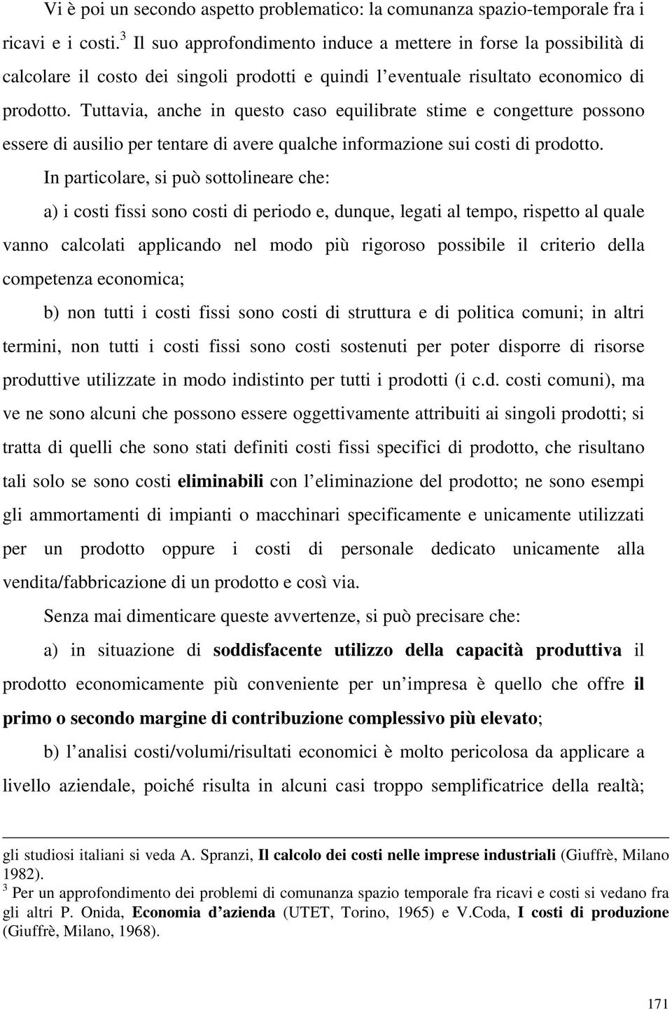 Tuttavia, anche in questo caso equilibrate stime e congetture possono essere di ausilio per tentare di avere qualche informazione sui costi di prodotto.