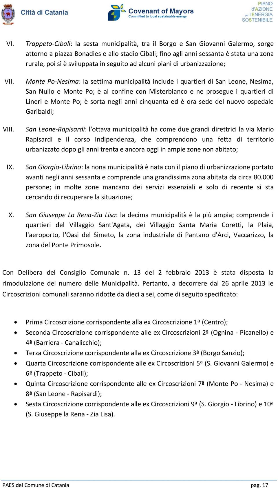 in seguito ad alcuni piani di urbanizzazione; Monte Po-Nesima: la settima municipalità include i quartieri di San Leone, Nesima, San Nullo e Monte Po; è al confine con Mìsterbianco e ne prosegue i