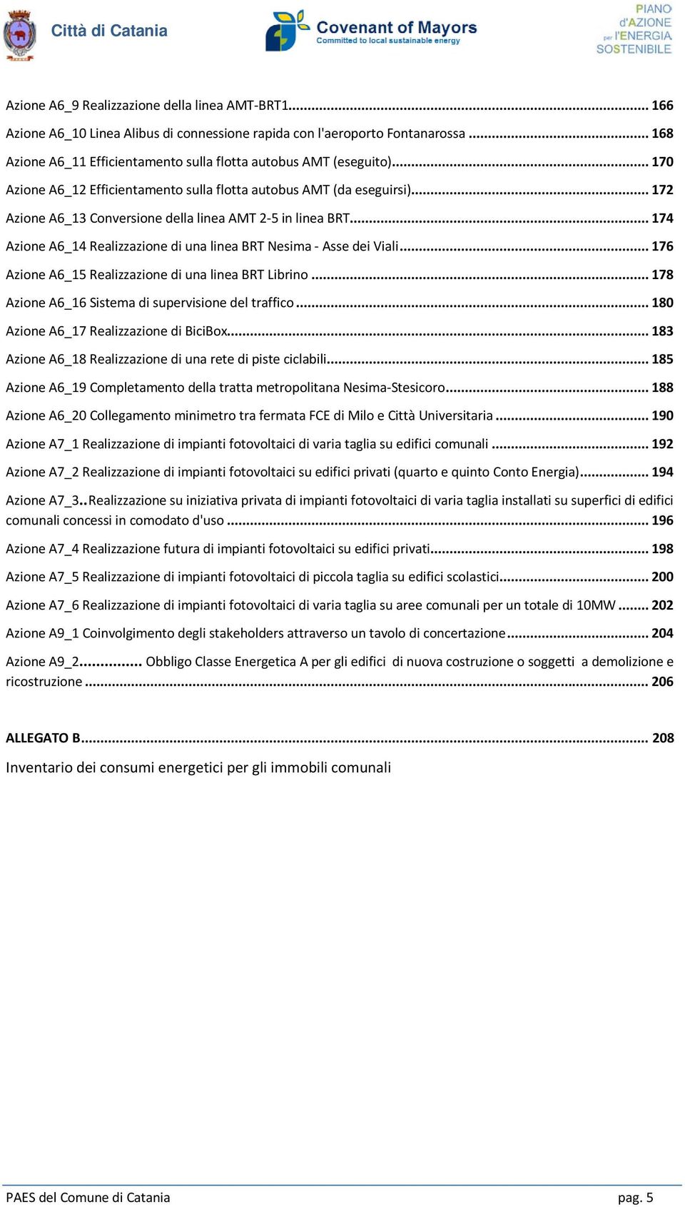 .. 172 Azione A6_13 Conversione della linea AMT 2-5 in linea BRT... 174 Azione A6_14 Realizzazione di una linea BRT Nesima - Asse dei Viali... 176 Azione A6_15 Realizzazione di una linea BRT Librino.