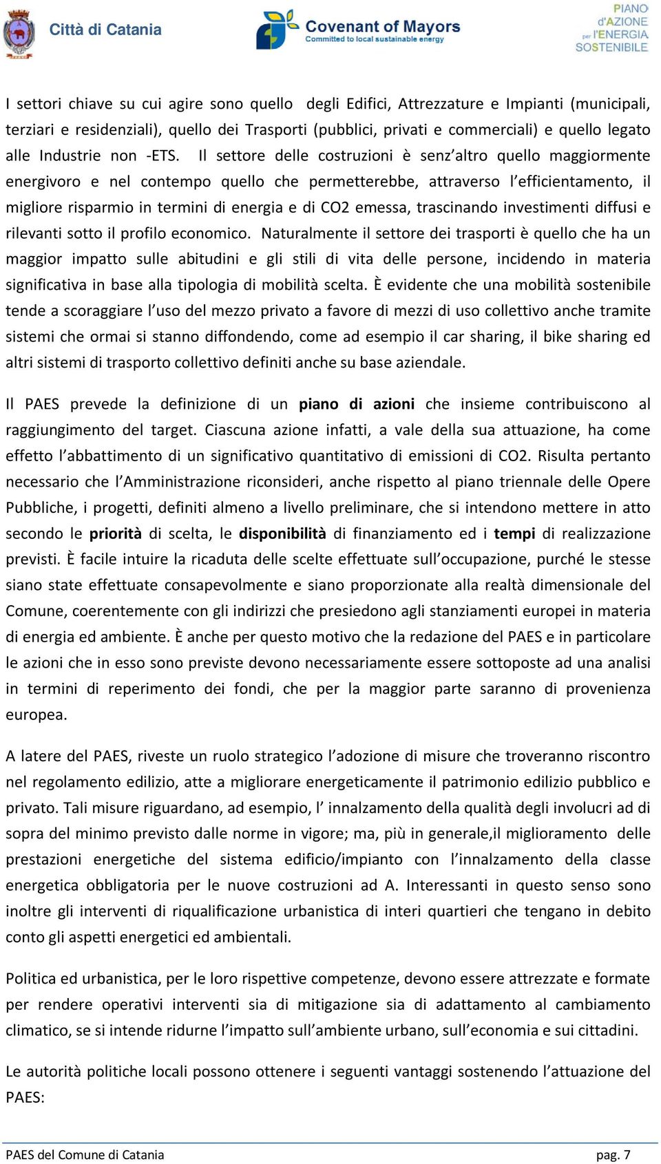 Il settore delle costruzioni è senz altro quello maggiormente energivoro e nel contempo quello che permetterebbe, attraverso l efficientamento, il migliore risparmio in termini di energia e di CO2