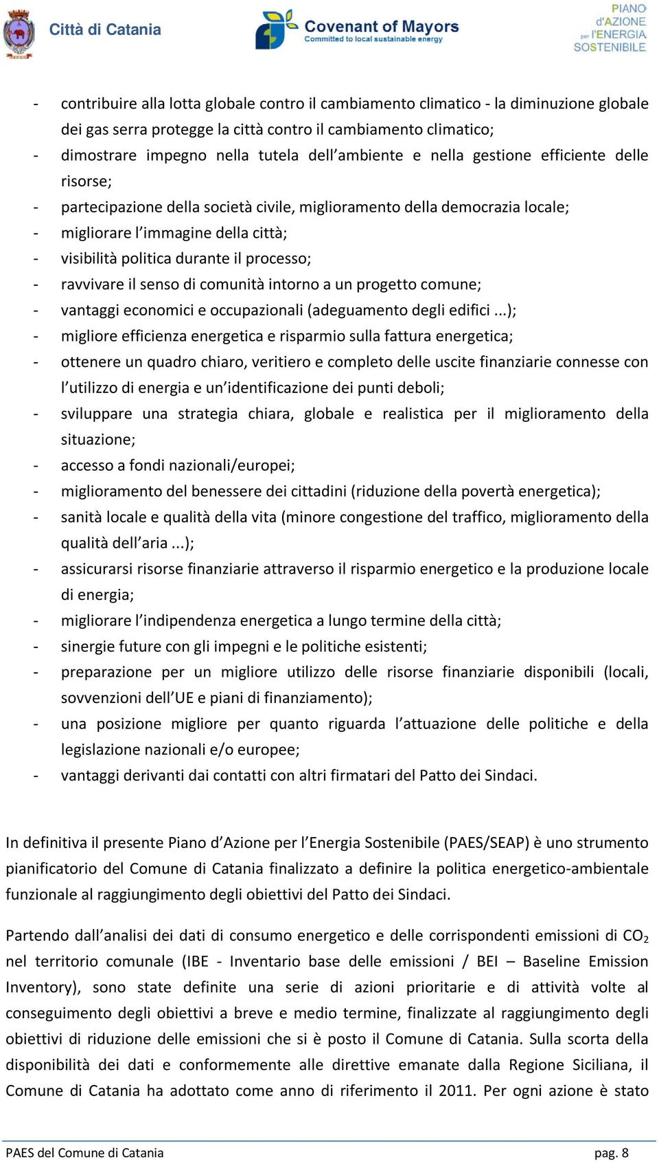 processo; - ravvivare il senso di comunità intorno a un progetto comune; - vantaggi economici e occupazionali (adeguamento degli edifici.