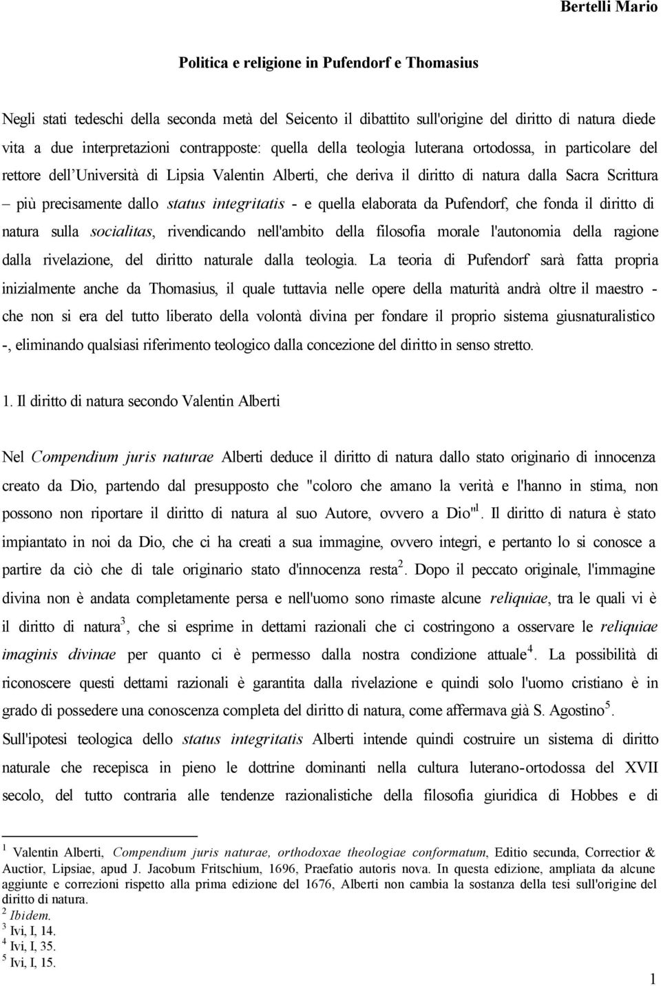 dallo status integritatis - e quella elaborata da Pufendorf, che fonda il diritto di natura sulla socialitas, rivendicando nell'ambito della filosofia morale l'autonomia della ragione dalla