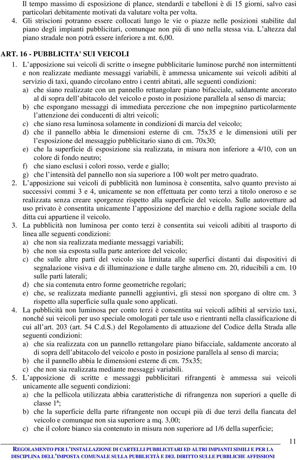 L altezza dal piano stradale non potrà essere inferiore a mt. 6,00. ART. 16 - PUBBLICITA' SUI VEICOLI 1.