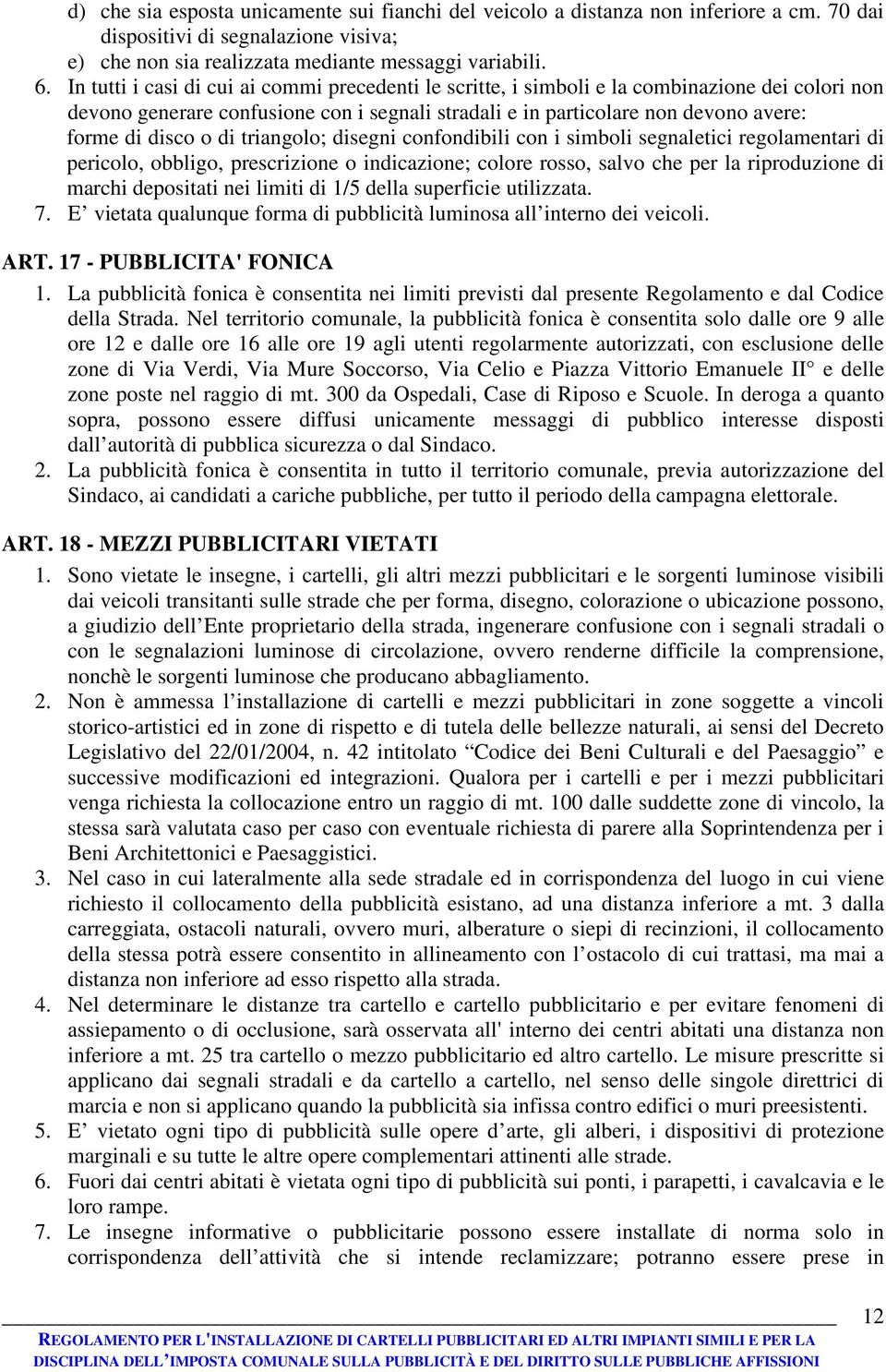 di triangolo; disegni confondibili con i simboli segnaletici regolamentari di pericolo, obbligo, prescrizione o indicazione; colore rosso, salvo che per la riproduzione di marchi depositati nei