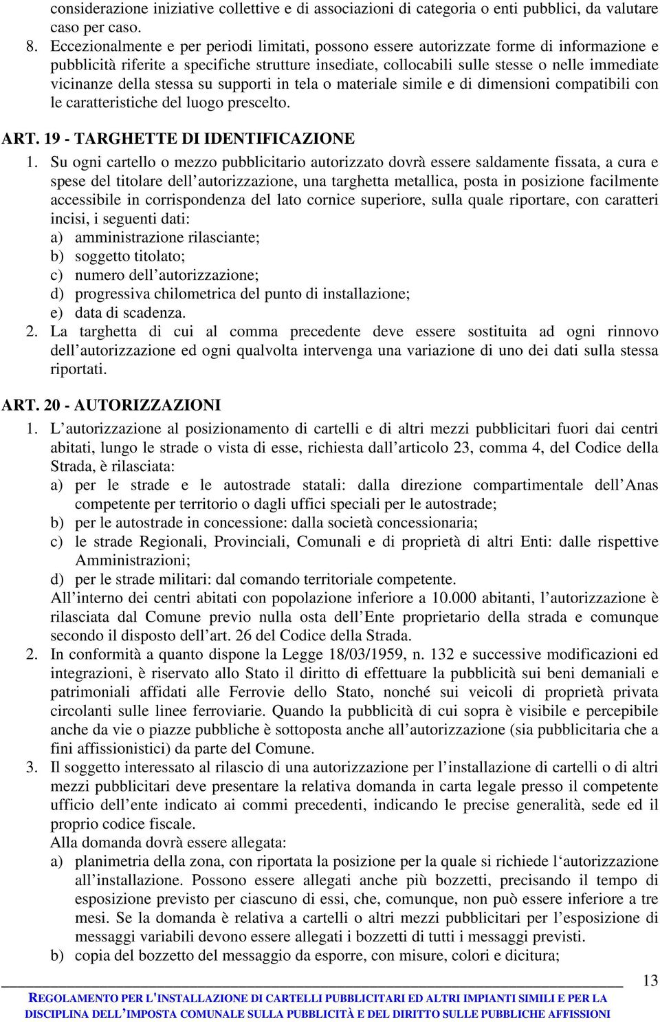 della stessa su supporti in tela o materiale simile e di dimensioni compatibili con le caratteristiche del luogo prescelto. ART. 19 - TARGHETTE DI IDENTIFICAZIONE 1.