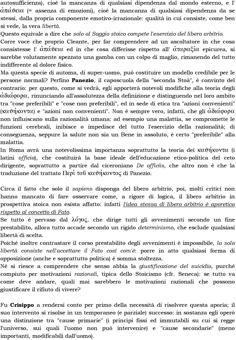 Corre voce che proprio Cleante, per far comprendere ad un ascoltatore in che cosa consistesse l' a\paéjeia ed in che cosa differisse rispetto all' a\taraxòa epicurea, si sarebbe volutamente spezzato