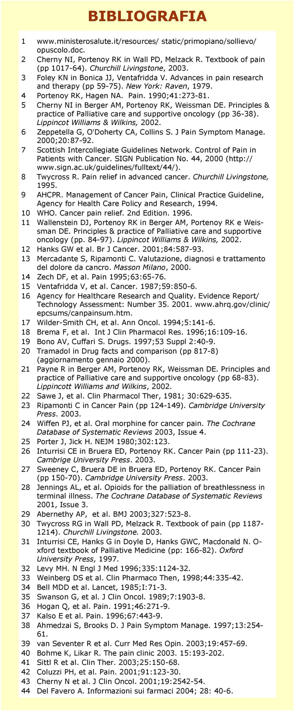 5 Cherny NI in Berger AM, Portenoy RK, Weissman DE. Principles & practice of Palliative care and supportive oncology (pp 36-38). Lippincot Williams & Wilkins, 2002.