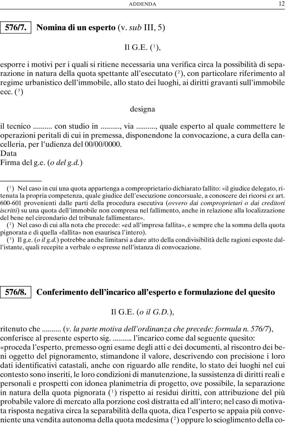 .., via..., quale esperto al quale commettere le operazioni peritali di cui in premessa, disponendone la convocazione, a cura della cancelleria, per l udienza del 00/00/0000. Firma del g.e. (o del g.