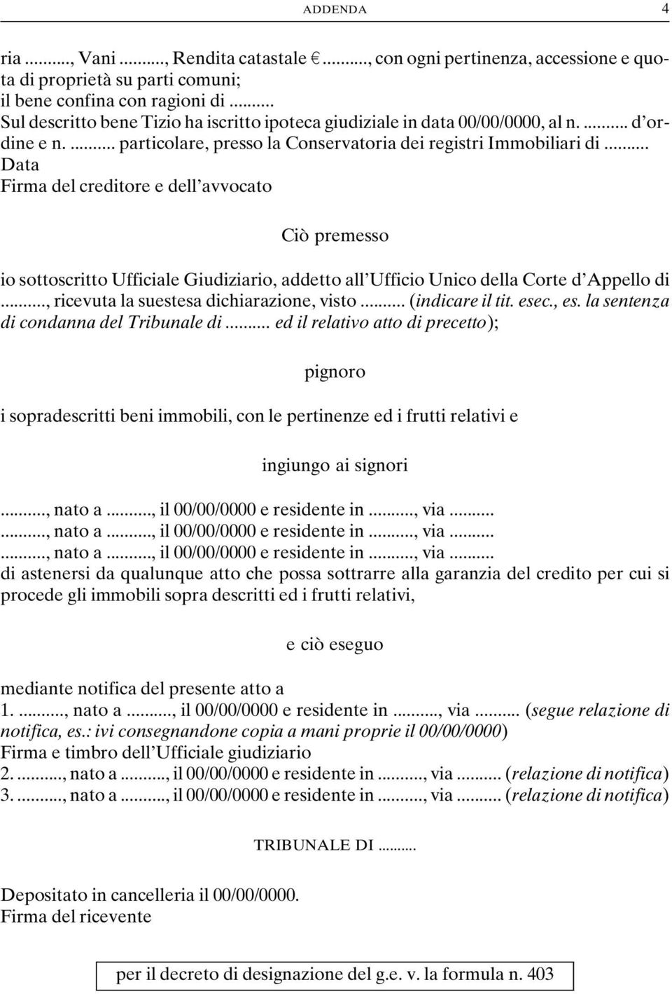 .. Firma del creditore e dell avvocato Ciò premesso io sottoscritto Ufficiale Giudiziario, addetto all Ufficio Unico della Corte d Appello di..., ricevuta la suestesa dichiarazione, visto.