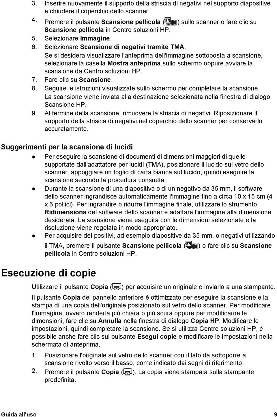 Se si desidera visualizzare l'anteprima dell'immagine sottoposta a scansione, selezionare la casella Mostra anteprima sullo schermo oppure avviare la scansione da Centro soluzioni HP. 7.