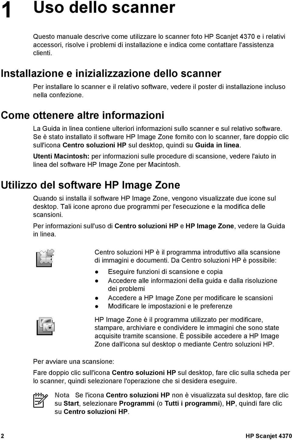 Come ottenere altre informazioni La Guida in linea contiene ulteriori informazioni sullo scanner e sul relativo software.