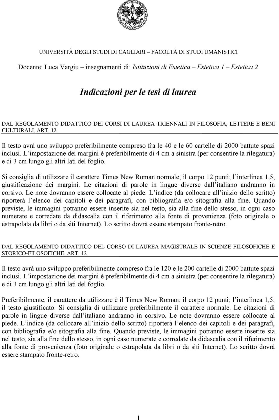 L impostazione dei margini è preferibilmente di 4 cm a sinistra (per consentire la rilegatura) e di 3 cm lungo gli altri lati del foglio.