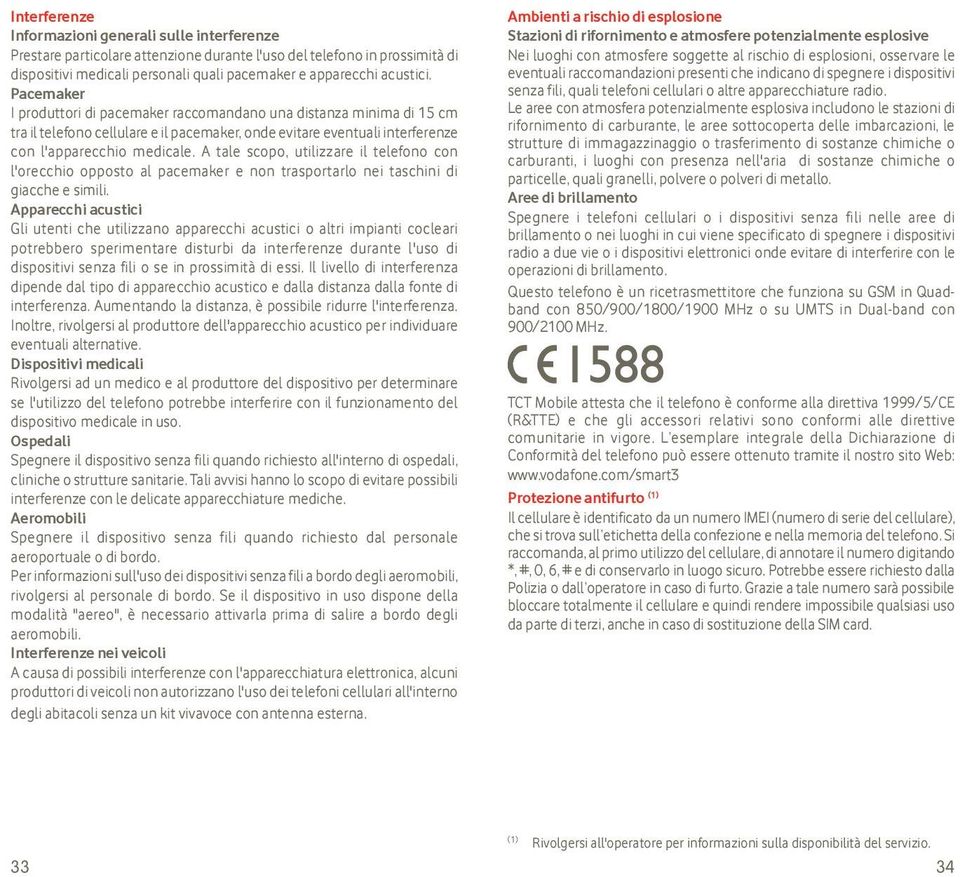 A tale scopo, utilizzare il telefono con l'orecchio opposto al pacemaker e non trasportarlo nei taschini di giacche e simili.