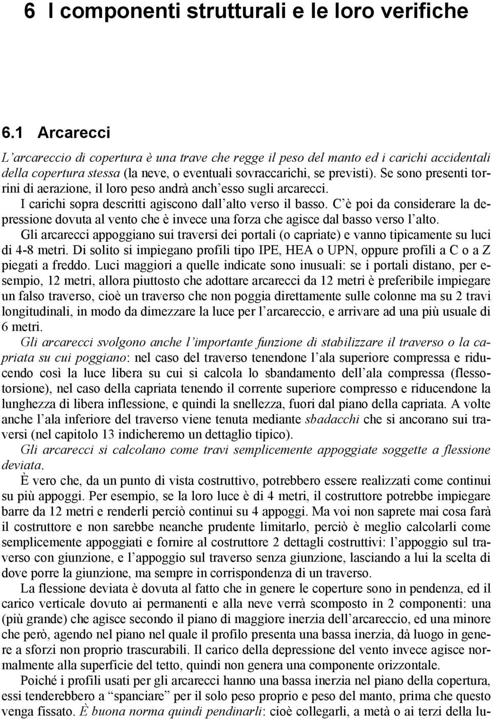 Se sono presenti torrini di aerazione, il loro peso andrà anch esso sugli arcarecci. I carichi sopra descritti agiscono dall alto verso il basso.