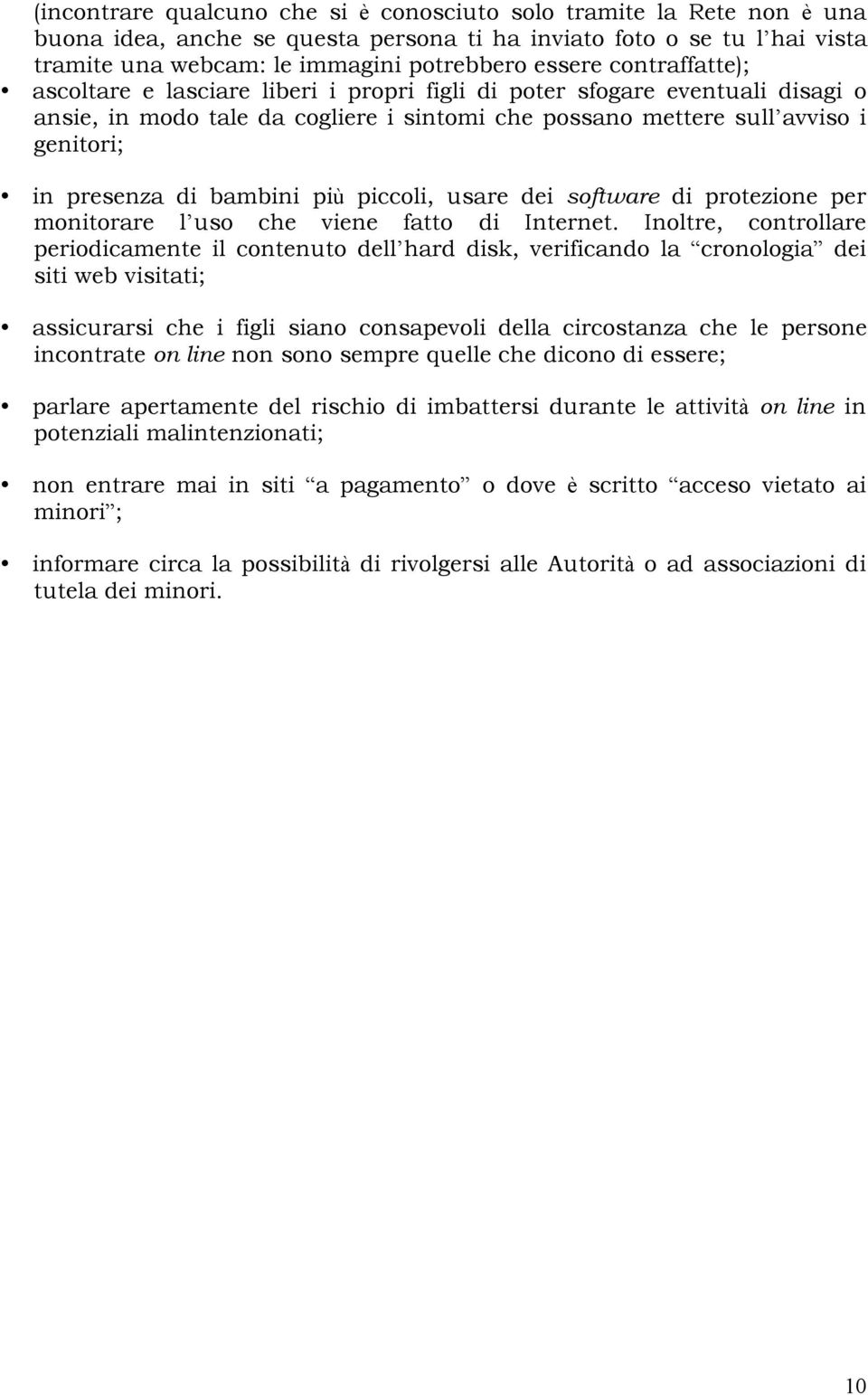 bambini più piccoli, usare dei software di protezione per monitorare l uso che viene fatto di Internet.