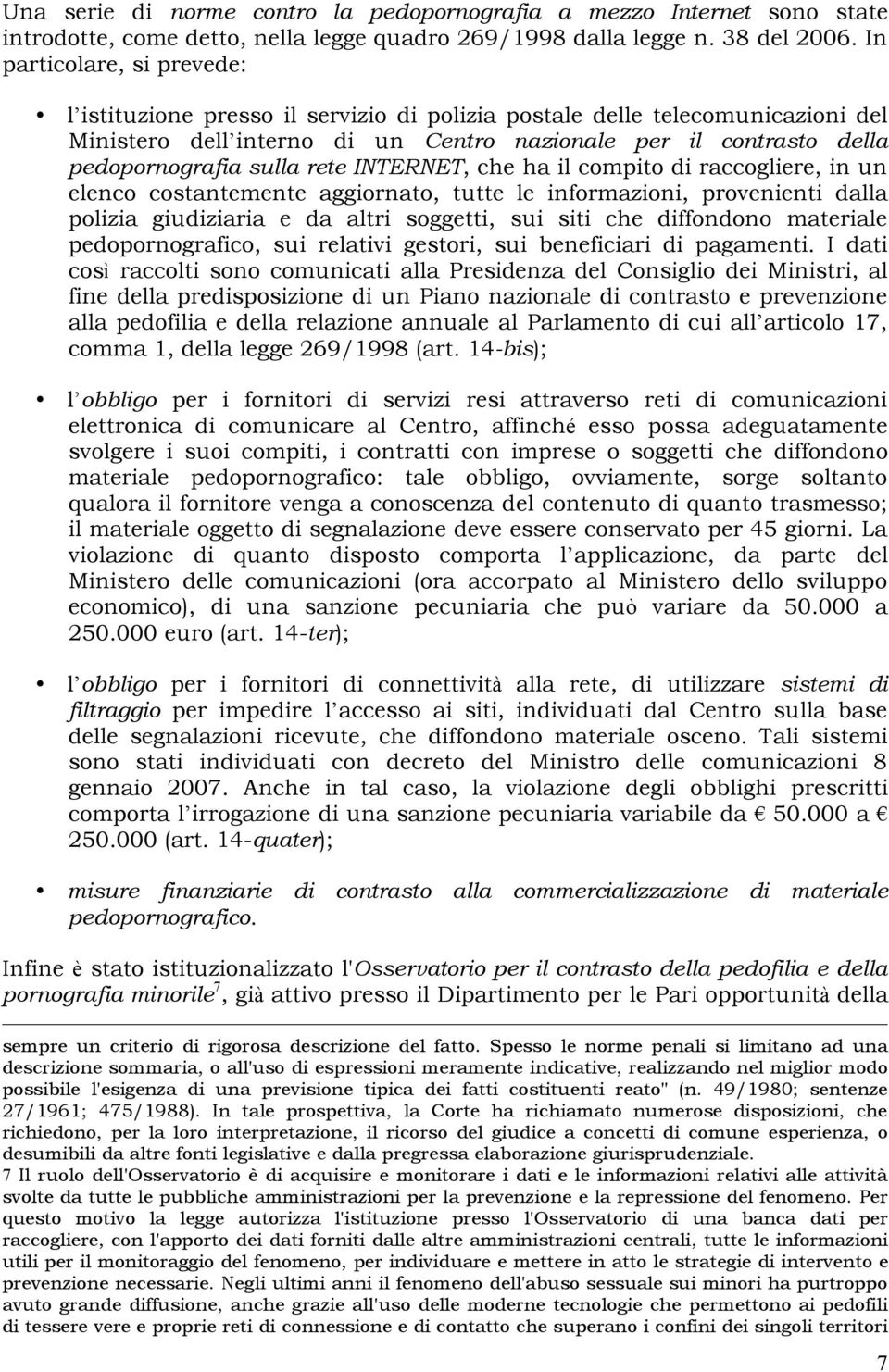 rete INTERNET, che ha il compito di raccogliere, in un elenco costantemente aggiornato, tutte le informazioni, provenienti dalla polizia giudiziaria e da altri soggetti, sui siti che diffondono