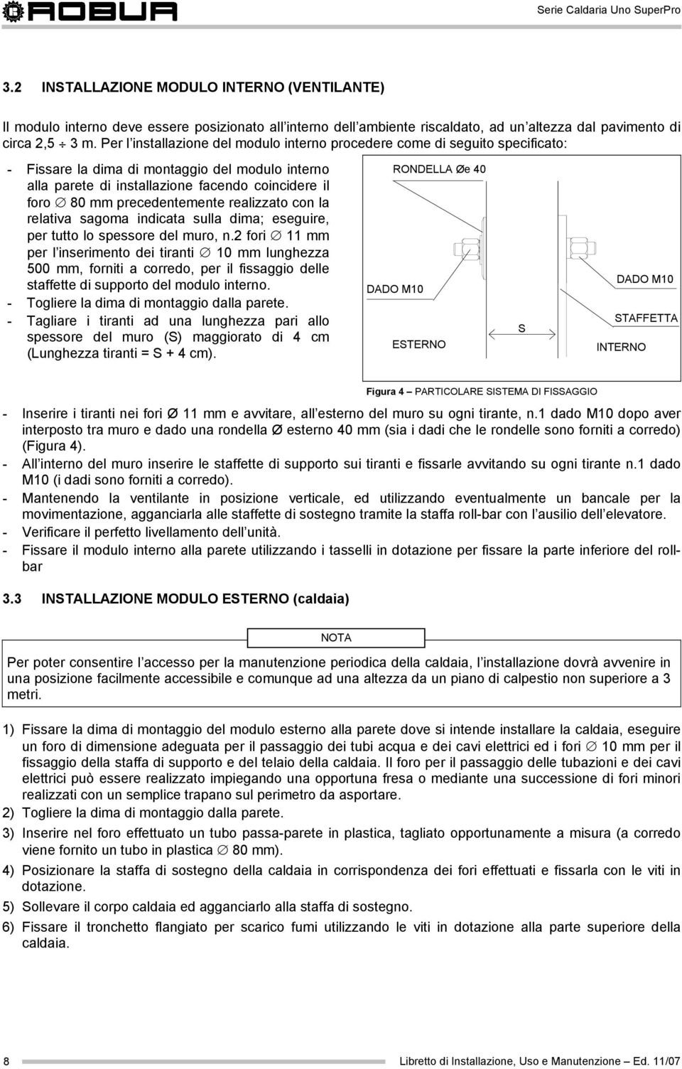 precedentemente realizzato con la relativa sagoma indicata sulla dima; eseguire, per tutto lo spessore del muro, n.