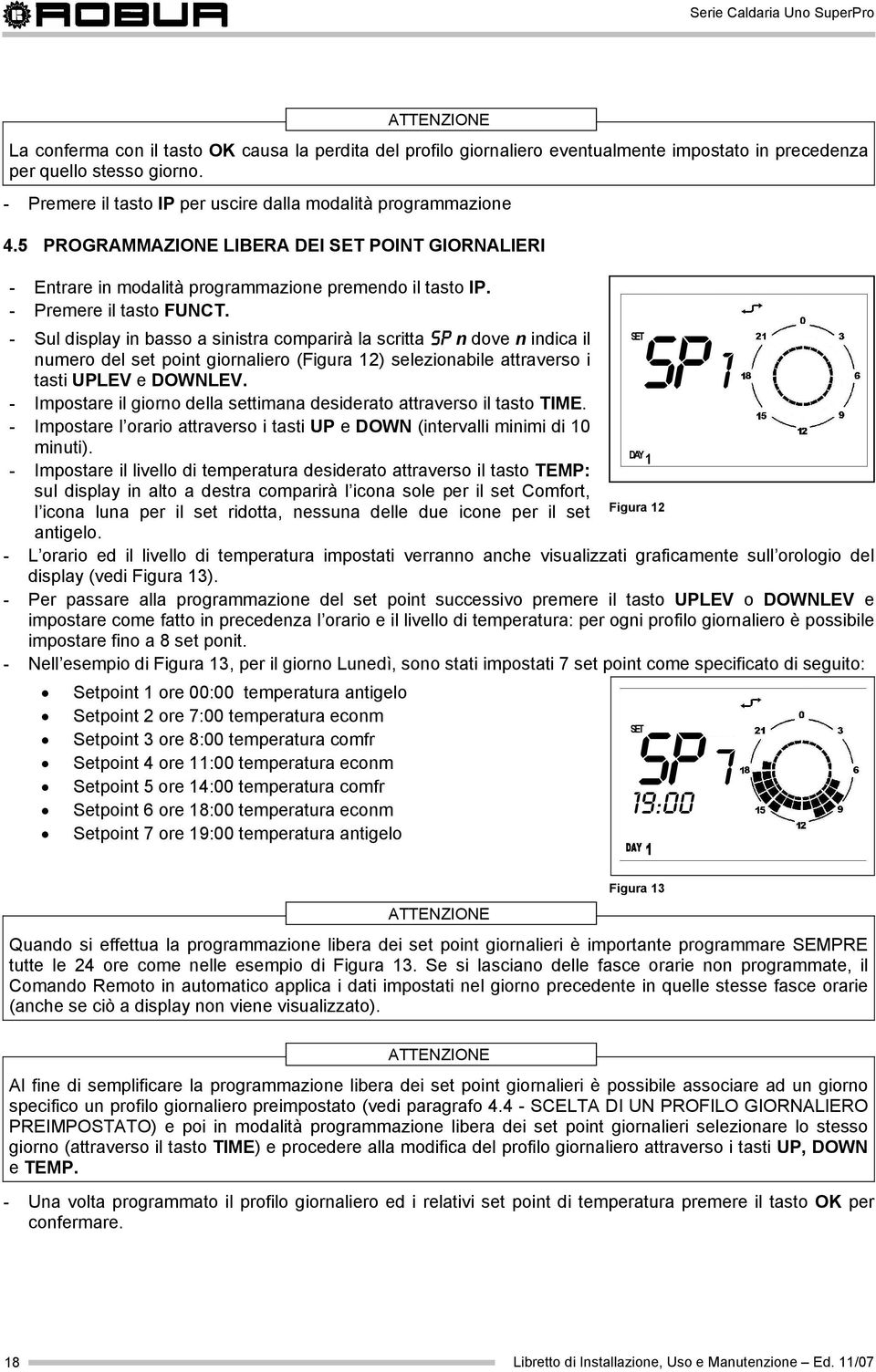 - Sul display in basso a sinistra comparirà la scritta SP n dove n indica il numero del set point giornaliero (Figura 12) selezionabile attraverso i tasti UPLEV e DOWNLEV.