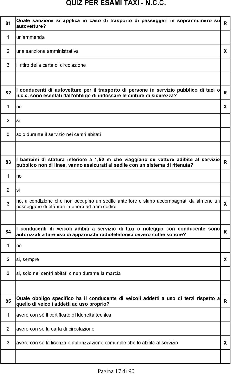 1 no X 2 si 3 solo durante il servizio nei centri abitati I bambini di statura inferiore a 1,50 m che viaggiano su vetture adibite al servizio 83 R pubblico non di linea, vanno assicurati al sedile